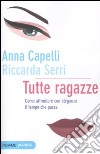 Tutte ragazze. Come affrontare con eleganza il tempo che passa libro