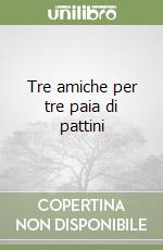 Tre amiche per tre paia di pattini