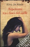 Aspettami tra i fiori del caffè libro