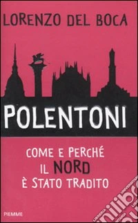 Polentoni. Come e perché il Nord è stato tradito libro