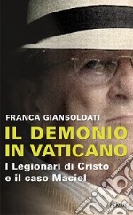 Il demonio in Vaticano. I Legionari di Cristo e il caso Maciel libro