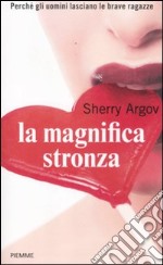 La magnifica stronza. Perché gli uomini lasciano le brave ragazze libro