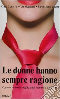Le donne hanno sempre ragione. Come ottenere il meglio dagli uomini e dalla vita libro