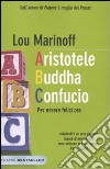 Aristotele Buddha Confucio. Per essere felici ora libro