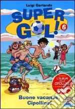 Buone vacanze, Cipolline! Supergol! Con adesivi. Vol. 6 libro