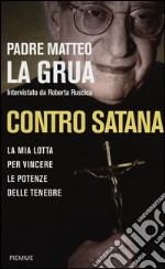 Contro Satana. La mia lotta per vincere le potenze delle tenebre libro