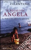 Il regalo di Angela. La fede ci ha ridato la speranza libro