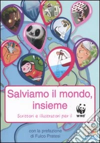 Salviamo il mondo, insieme. Scrittori e illustratori per il WWF libro