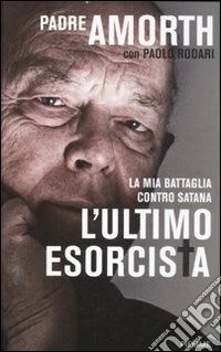 L'ultimo esorcista. La mia battaglia contro Satana libro