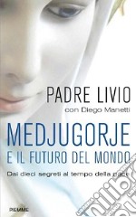 Medjugorje e il futuro del mondo. Dai dieci segreti al tempo della pace libro