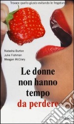 Le donne non hanno tempo da perdere. Trovare quello giusto evitando le fregature libro