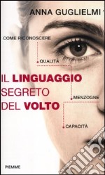 Il linguaggio segreto del volto. Come riconoscere qualità, menzogne, capacità libro