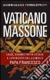 Vaticano massone. Logge, denaro e poteri occulti: il lato segreto della Chiesa di papa Francesco libro