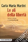 Le ali della libertà. L'uomo in ricerca e la scelta della fede libro