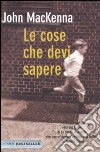 Le cose che devi sapere libro di MacKenna John