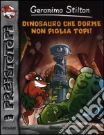 Dinosauro che dorme non piglia topi! Preistotopi. Ediz. illustrata libro