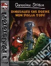 Dinosauro che dorme non piglia topi! Preistotopi. Ediz. illustrata libro