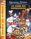 La gara dei supercuochi. Ediz. illustrata libro