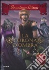 La corona d'ombra. Cavalieri del Regno della Fantasia libro