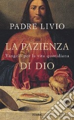 La pazienza di Dio. Vangelo per la vita quotidiana. Commento ai Vangeli festivi Anno C libro