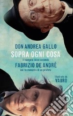 Sopra ogni cosa. Il vangelo laico secondo Fabrizio De André nel testamento di un profeta libro