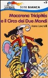 Macarena Tricipités e il circo dei due mondi. Ediz. illustrata libro