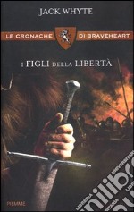 I figli della libertà. Le cronache di Braveheart libro