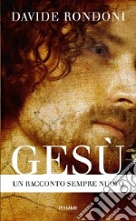 Gesù. Un racconto sempre nuovo libro