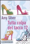 Tutta colpa del tacco 12 libro di Silver Amy