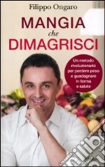 Mangia che dimagrisci. Un metodo rivoluzionario per perdere peso e guadagnare in forma e salute libro