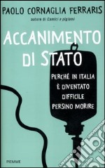 Accanimento di Stato. Perché in Italia è diventato difficile persino morire libro