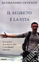 Il segreto è la vita. Una storia di malattia, fede e travolgente speranza libro