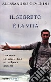 Il segreto è la vita. Una storia di malattia, fede e travolgente speranza libro