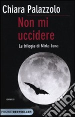 Non mi uccidere. La trilogia di Mirta-Luna libro