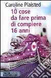 10 cose da fare prima di compiere 16 anni libro