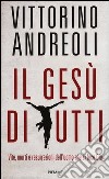 Il Gesù di tutti. Vite, morti e resurrezioni dell'uomo che si fece Dio libro