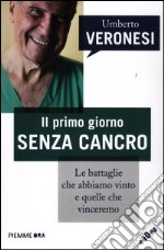 Il primo giorno senza cancro. Le battaglie che abbiamo vinto e quelle che vinceremo libro