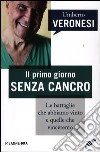 Il primo giorno senza cancro. Le battaglie che abbiamo vinto e quelle che vinceremo libro