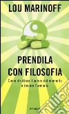 Prendila con filosofia. Come sfruttare il potere del momento e trovare l'armonia libro