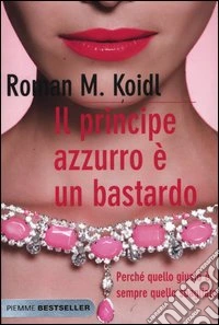 Il principe azzurro è un bastardo. Perché quello giusto è sempre quello sbagliato libro