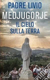 Medjugorje. Il cielo sulla terra libro