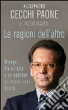 Le ragioni dell'altro. Dialogo tra un ateo e un cattolico su amore, soldi, libertà libro