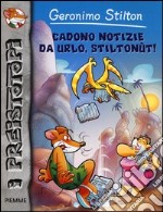 Cadono notizie da urlo, Stiltonùt! Preistotopi. Ediz. illustrata libro