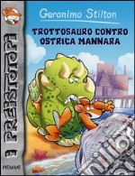 Trottosauro contro ostrica mannara. Preistotopi. Ediz. illustrata libro