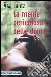 La mente pericolosa delle donne libro di Lantz Åsa