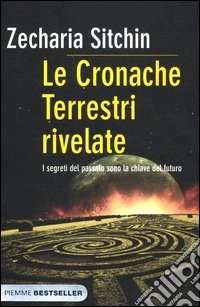 I segreti del passato sono la chiave del futuro. Le cronache terrestri rivelate libro