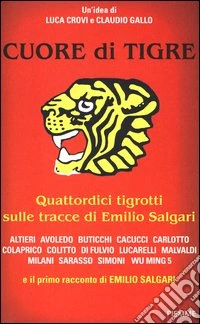 Cuore di tigre. Quattordici tigrotti sulle tracce di Emilio Salgari libro