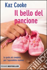 Il bello del pancione. La guida più completa per l'apprendista mamma libro