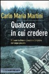 Qualcosa in cui credere. Ritrovare la fiducia e superare l'angoscia del tempo presente libro