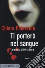 Ti porterò nel sangue. La trilogia di Mirta-Luna